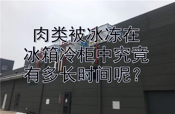 肉類被冰凍在冰箱冷柜中究竟有多長(zhǎng)時(shí)間呢？